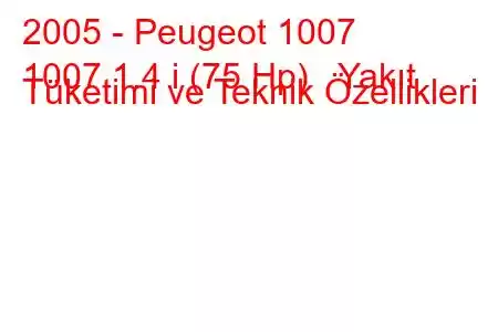 2005 - Peugeot 1007
1007 1.4 i (75 Hp) Yakıt Tüketimi ve Teknik Özellikleri