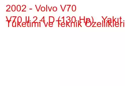 2002 - Volvo V70
V70 II 2.4 D (130 Hp) Yakıt Tüketimi ve Teknik Özellikleri