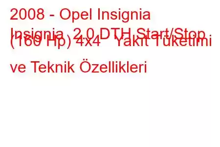 2008 - Opel Insignia
Insignia 2.0 DTH Start/Stop (160 Hp) 4x4 Yakıt Tüketimi ve Teknik Özellikleri