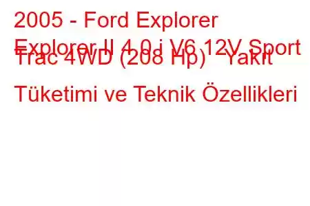 2005 - Ford Explorer
Explorer II 4.0 i V6 12V Sport Trac 4WD (208 Hp) Yakıt Tüketimi ve Teknik Özellikleri