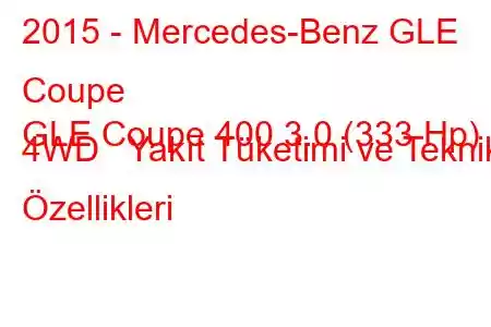 2015 - Mercedes-Benz GLE Coupe
GLE Coupe 400 3.0 (333 Hp) 4WD Yakıt Tüketimi ve Teknik Özellikleri