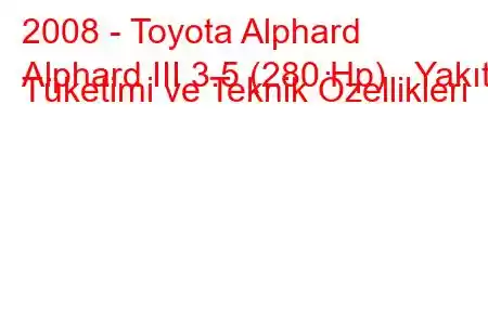 2008 - Toyota Alphard
Alphard III 3.5 (280 Hp) Yakıt Tüketimi ve Teknik Özellikleri