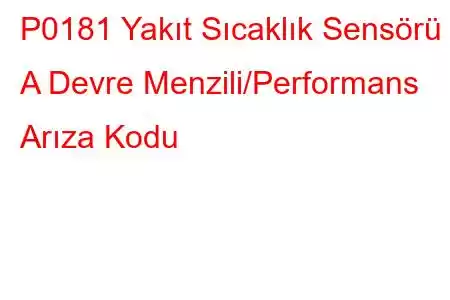 P0181 Yakıt Sıcaklık Sensörü A Devre Menzili/Performans Arıza Kodu