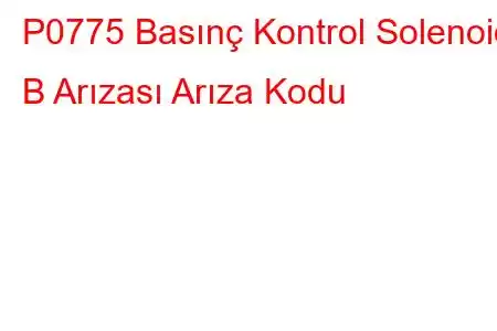 P0775 Basınç Kontrol Solenoidi B Arızası Arıza Kodu