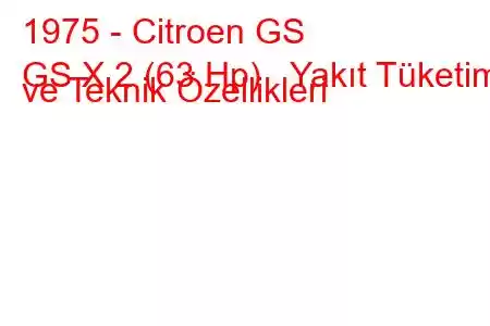 1975 - Citroen GS
GS X 2 (63 Hp) Yakıt Tüketimi ve Teknik Özellikleri