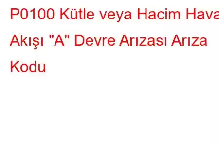 P0100 Kütle veya Hacim Hava Akışı 