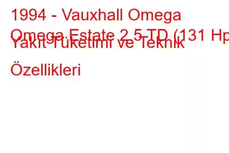 1994 - Vauxhall Omega
Omega Estate 2.5 TD (131 Hp) Yakıt Tüketimi ve Teknik Özellikleri