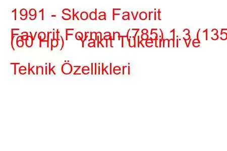 1991 - Skoda Favorit
Favorit Forman (785) 1.3 (135) (60 Hp) Yakıt Tüketimi ve Teknik Özellikleri