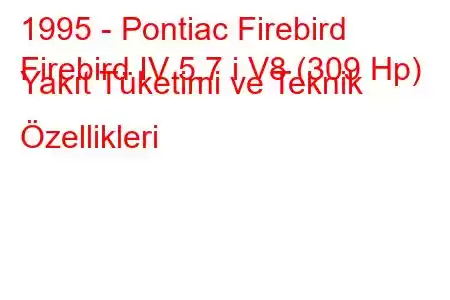 1995 - Pontiac Firebird
Firebird IV 5.7 i V8 (309 Hp) Yakıt Tüketimi ve Teknik Özellikleri