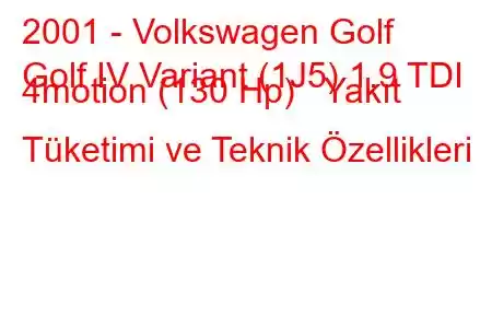 2001 - Volkswagen Golf
Golf IV Variant (1J5) 1.9 TDI 4motion (130 Hp) Yakıt Tüketimi ve Teknik Özellikleri