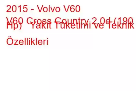 2015 - Volvo V60
V60 Cross Country 2.0d (190 Hp) Yakıt Tüketimi ve Teknik Özellikleri