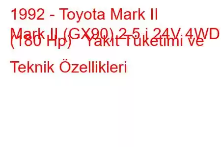 1992 - Toyota Mark II
Mark II (GX90) 2.5 i 24V 4WD (180 Hp) Yakıt Tüketimi ve Teknik Özellikleri