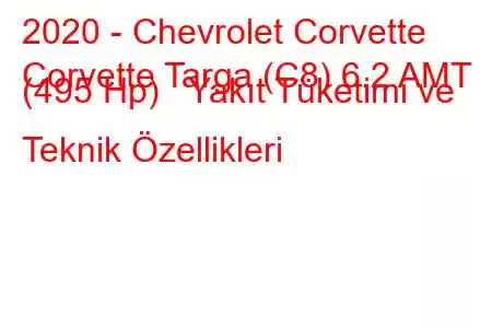 2020 - Chevrolet Corvette
Corvette Targa (C8) 6.2 AMT (495 Hp) Yakıt Tüketimi ve Teknik Özellikleri