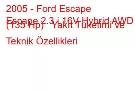 2005 - Ford Escape
Escape 2.3 i 16V Hybrid AWD (135 Hp) Yakıt Tüketimi ve Teknik Özellikleri