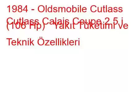 1984 - Oldsmobile Cutlass
Cutlass Calais Coupe 2.5 i (106 Hp) Yakıt Tüketimi ve Teknik Özellikleri