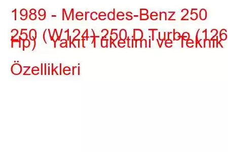 1989 - Mercedes-Benz 250
250 (W124) 250 D Turbo (126 Hp) Yakıt Tüketimi ve Teknik Özellikleri