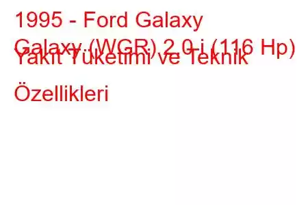 1995 - Ford Galaxy
Galaxy (WGR) 2.0 i (116 Hp) Yakıt Tüketimi ve Teknik Özellikleri