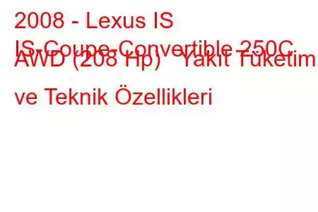 2008 - Lexus IS
IS-Coupe-Convertible 250C AWD (208 Hp) Yakıt Tüketimi ve Teknik Özellikleri