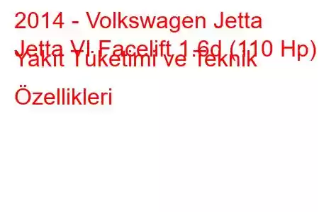 2014 - Volkswagen Jetta
Jetta VI Facelift 1.6d (110 Hp) Yakıt Tüketimi ve Teknik Özellikleri