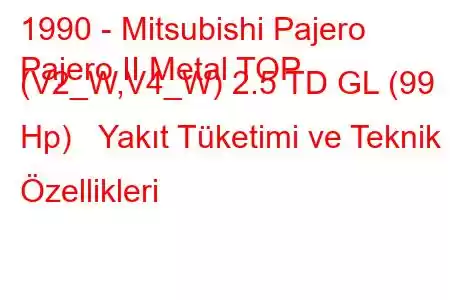 1990 - Mitsubishi Pajero
Pajero II Metal TOP (V2_W,V4_W) 2.5 TD GL (99 Hp) Yakıt Tüketimi ve Teknik Özellikleri