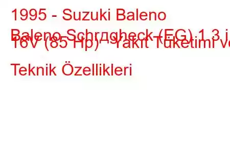 1995 - Suzuki Baleno
Baleno Schrдgheck (EG) 1.3 i 16V (85 Hp) Yakıt Tüketimi ve Teknik Özellikleri