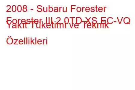 2008 - Subaru Forester
Forester III 2.0TD XS EC-VQ Yakıt Tüketimi ve Teknik Özellikleri