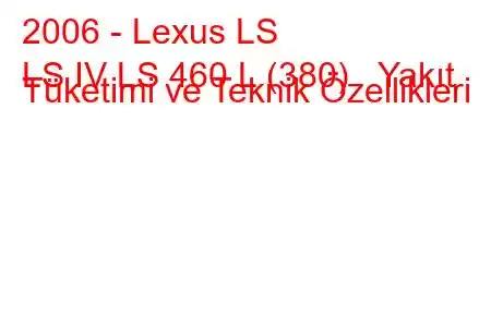 2006 - Lexus LS
LS IV LS 460 L (380) Yakıt Tüketimi ve Teknik Özellikleri