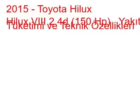 2015 - Toyota Hilux
Hilux VIII 2.4d (150 Hp) Yakıt Tüketimi ve Teknik Özellikleri