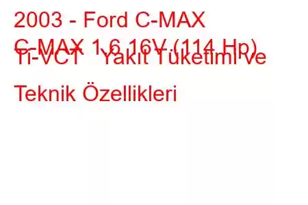 2003 - Ford C-MAX
C-MAX 1.6 16V (114 Hp) Ti-VCT Yakıt Tüketimi ve Teknik Özellikleri