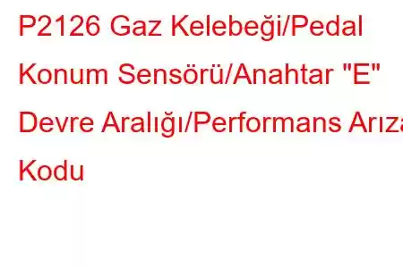 P2126 Gaz Kelebeği/Pedal Konum Sensörü/Anahtar 