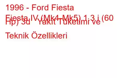 1996 - Ford Fiesta
Fiesta IV (Mk4-Mk5) 1.3 i (60 Hp) 3d Yakıt Tüketimi ve Teknik Özellikleri