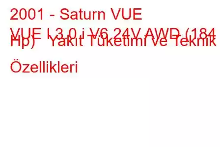 2001 - Saturn VUE
VUE I 3.0 i V6 24V AWD (184 Hp) Yakıt Tüketimi ve Teknik Özellikleri