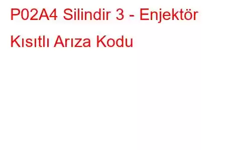 P02A4 Silindir 3 - Enjektör Kısıtlı Arıza Kodu