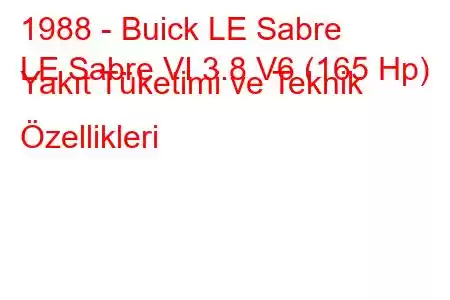 1988 - Buick LE Sabre
LE Sabre VI 3.8 V6 (165 Hp) Yakıt Tüketimi ve Teknik Özellikleri