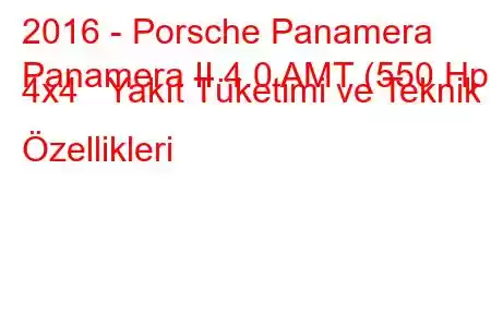 2016 - Porsche Panamera
Panamera II 4.0 AMT (550 Hp) 4x4 Yakıt Tüketimi ve Teknik Özellikleri