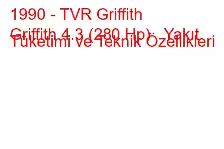 1990 - TVR Griffith
Griffith 4.3 (280 Hp) Yakıt Tüketimi ve Teknik Özellikleri