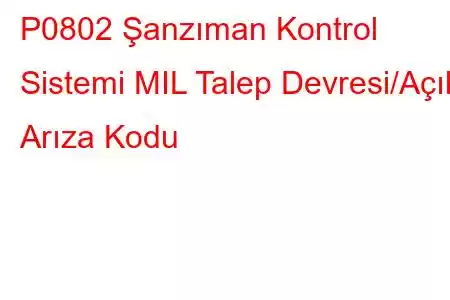 P0802 Şanzıman Kontrol Sistemi MIL Talep Devresi/Açık Arıza Kodu