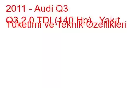 2011 - Audi Q3
Q3 2.0 TDI (140 Hp) Yakıt Tüketimi ve Teknik Özellikleri