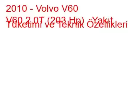 2010 - Volvo V60
V60 2.0T (203 Hp) Yakıt Tüketimi ve Teknik Özellikleri