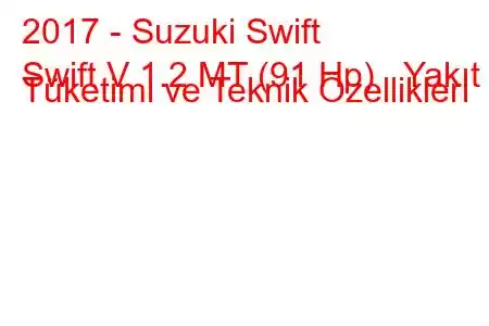 2017 - Suzuki Swift
Swift V 1.2 MT (91 Hp) Yakıt Tüketimi ve Teknik Özellikleri