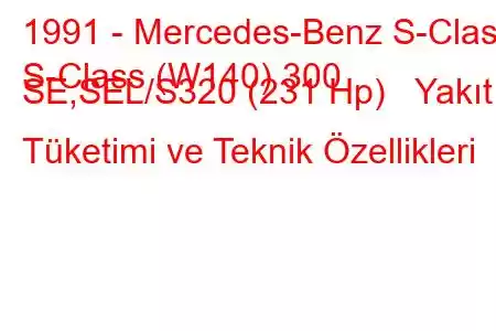 1991 - Mercedes-Benz S-Class
S-Class (W140) 300 SE,SEL/S320 (231 Hp) Yakıt Tüketimi ve Teknik Özellikleri