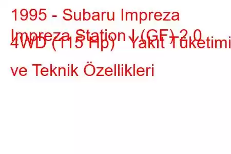 1995 - Subaru Impreza
Impreza Station I (GF) 2.0 4WD (115 Hp) Yakıt Tüketimi ve Teknik Özellikleri