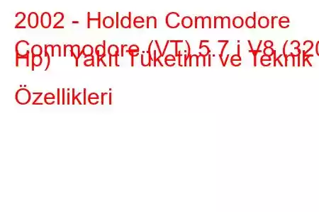 2002 - Holden Commodore
Commodore (VT) 5.7 i V8 (320 Hp) Yakıt Tüketimi ve Teknik Özellikleri