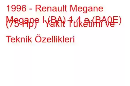 1996 - Renault Megane
Megane I (BA) 1.4 e (BA0E) (75 Hp) Yakıt Tüketimi ve Teknik Özellikleri