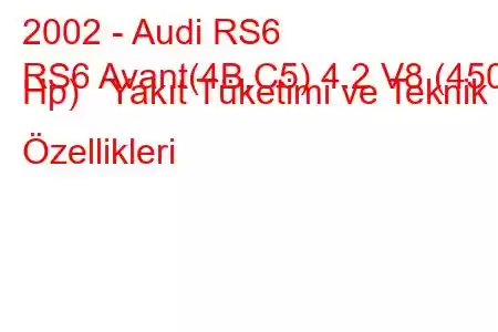 2002 - Audi RS6
RS6 Avant(4B,C5) 4.2 V8 (450 Hp) Yakıt Tüketimi ve Teknik Özellikleri