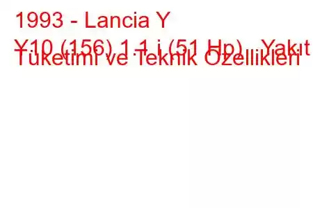 1993 - Lancia Y
Y10 (156) 1.1 i (51 Hp) Yakıt Tüketimi ve Teknik Özellikleri