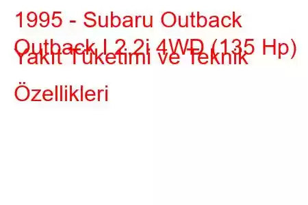 1995 - Subaru Outback
Outback I 2.2i 4WD (135 Hp) Yakıt Tüketimi ve Teknik Özellikleri