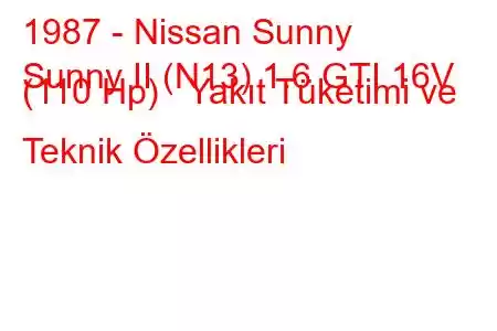 1987 - Nissan Sunny
Sunny II (N13) 1.6 GTI 16V (110 Hp) Yakıt Tüketimi ve Teknik Özellikleri