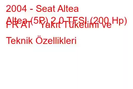 2004 - Seat Altea
Altea (5P) 2.0 TFSI (200 Hp) FR AT Yakıt Tüketimi ve Teknik Özellikleri