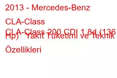 2013 - Mercedes-Benz CLA-Class
CLA-Class 200 CDI 1.8d (136 Hp) Yakıt Tüketimi ve Teknik Özellikleri